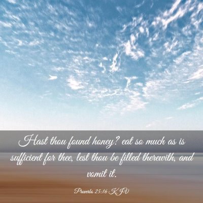 Picture 03 - Proverbs 25:16 KJV - Hast thou found honey? eat so much as is - Bible Verse Picture
