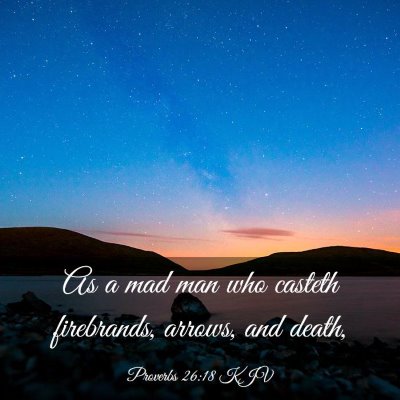 Picture 03 - Proverbs 26:18 KJV - As a mad man who casteth firebrands, arrows, and - Bible Verse Picture