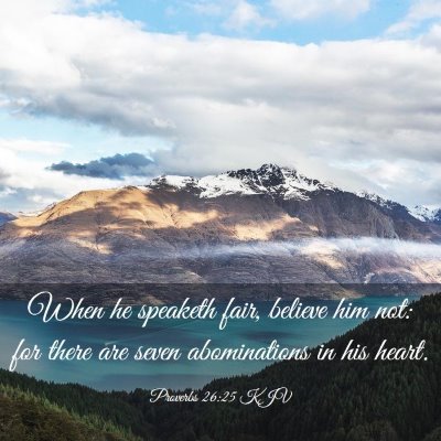 Picture 03 - Proverbs 26:25 KJV - When he speaketh fair, believe him not: for there - Bible Verse Picture