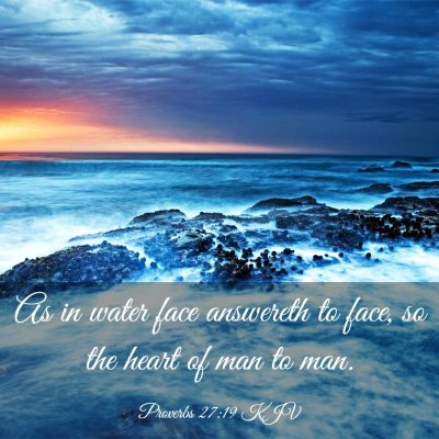 Picture 03 - Proverbs 27:19 KJV - As in water face answereth to face, so the heart - Bible Verse Picture