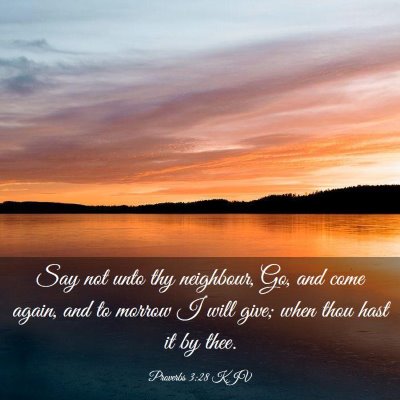 Picture 03 - Proverbs 3:28 KJV - Say not unto thy neighbour, Go, and come again, - Bible Verse Picture