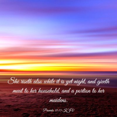 Picture 03 - Proverbs 31:15 KJV - She riseth also while it is yet night, and giveth - Bible Verse Picture