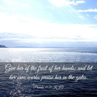 Picture 03 - Proverbs 31:31 KJV - Give her of the fruit of her hands; and let her - Bible Verse Picture