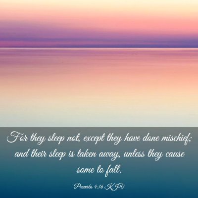 Picture 03 - Proverbs 4:16 KJV - For they sleep not, except they have done - Bible Verse Picture