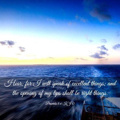 Picture 03 - Proverbs 8:6 KJV - Hear; for I will speak of excellent things; and - Bible Verse Picture