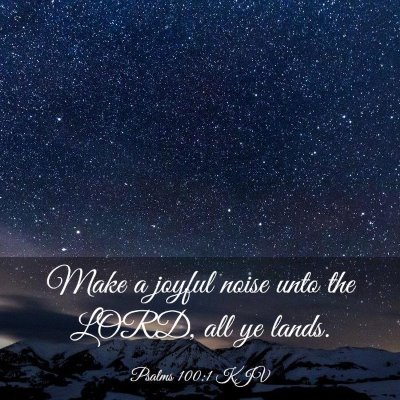 Picture 03 - Psalms 100:1 KJV - Make a joyful noise unto the LORD, all ye - Bible Verse Picture