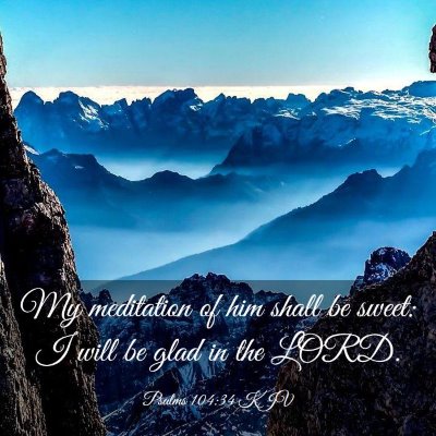 Picture 03 - Psalms 104:34 KJV - My meditation of him shall be sweet: I will be - Bible Verse Picture