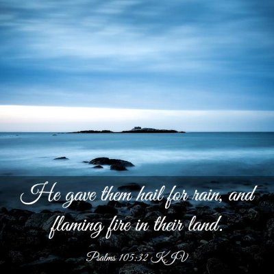 Picture 03 - Psalms 105:32 KJV - He gave them hail for rain, and flaming fire in - Bible Verse Picture