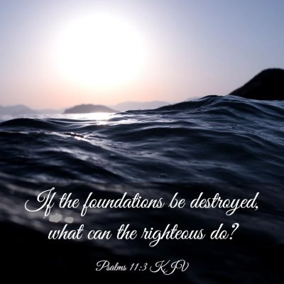 Picture 03 - Psalms 11:3 KJV - If the foundations be destroyed, what can the - Bible Verse Picture