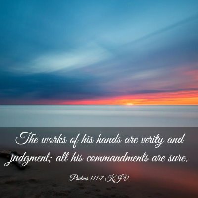 Picture 03 - Psalms 111:7 KJV - The works of his hands are verity and judgment; - Bible Verse Picture