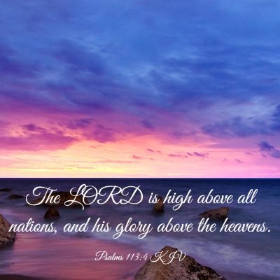 Picture 03 - Psalms 113:4 KJV - The LORD is high above all nations, and his glory - Bible Verse Picture