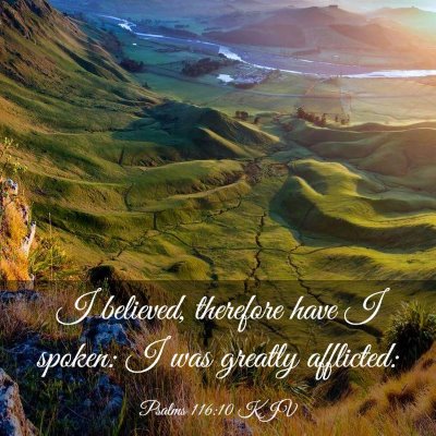 Picture 03 - Psalms 116:10 KJV - I believed, therefore have I spoken: I was - Bible Verse Picture
