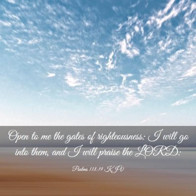 Picture 03 - Psalms 118:19 KJV - Open to me the gates of righteousness: I will go - Bible Verse Picture
