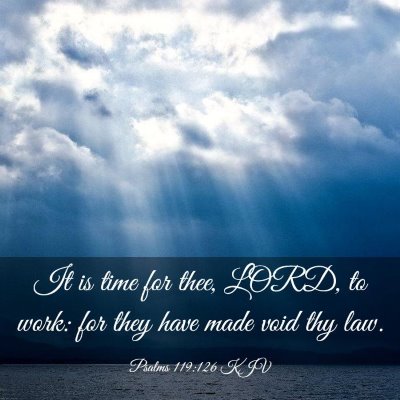 Picture 03 - Psalms 119:126 KJV - It is time for thee, LORD, to work: for they have - Bible Verse Picture