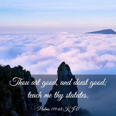 Picture 03 - Psalms 119:68 KJV - Thou art good, and doest good; teach me thy - Bible Verse Picture