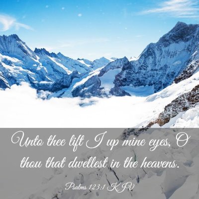Picture 03 - Psalms 123:1 KJV - Unto thee lift I up mine eyes, O thou that - Bible Verse Picture