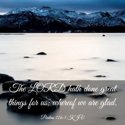 Picture 03 - Psalms 126:3 KJV - The LORD hath done great things for us; whereof - Bible Verse Picture
