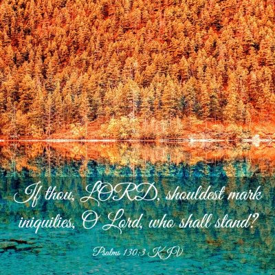 Picture 03 - Psalms 130:3 KJV - If thou, LORD, shouldest mark iniquities, O Lord, - Bible Verse Picture