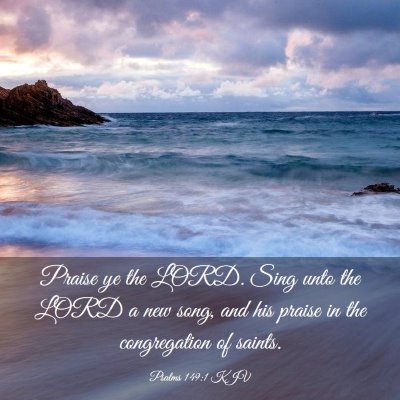 Picture 03 - Psalms 149:1 KJV - Praise ye the LORD. Sing unto the LORD a new - Bible Verse Picture