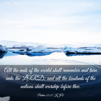 Picture 03 - Psalms 22:27 KJV - All the ends of the world shall remember and turn - Bible Verse Picture