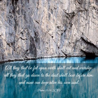 Picture 03 - Psalms 22:29 KJV - All they that be fat upon earth shall eat and - Bible Verse Picture