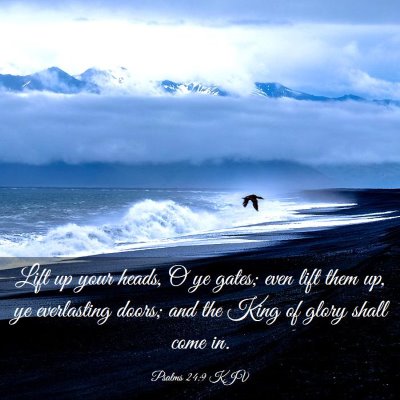 Picture 03 - Psalms 24:9 KJV - Lift up your heads, O ye gates; even lift them - Bible Verse Picture