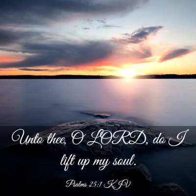 Picture 03 - Psalms 25:1 KJV - Unto thee, O LORD, do I lift up my - Bible Verse Picture