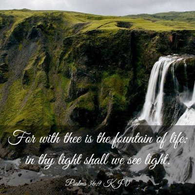 Picture 03 - Psalms 36:9 KJV - For with thee is the fountain of life: in thy - Bible Verse Picture