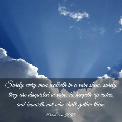 Picture 03 - Psalms 39:6 KJV - Surely every man walketh in a vain shew: surely - Bible Verse Picture