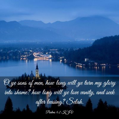 Picture 03 - Psalms 4:2 KJV - O ye sons of men, how long will ye turn my glory - Bible Verse Picture