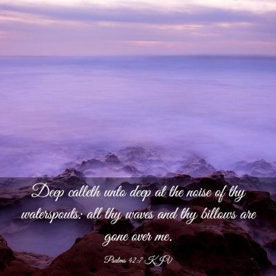 Picture 03 - Psalms 42:7 KJV - Deep calleth unto deep at the noise of thy - Bible Verse Picture