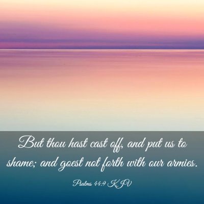 Picture 03 - Psalms 44:9 KJV - But thou hast cast off, and put us to shame; and - Bible Verse Picture