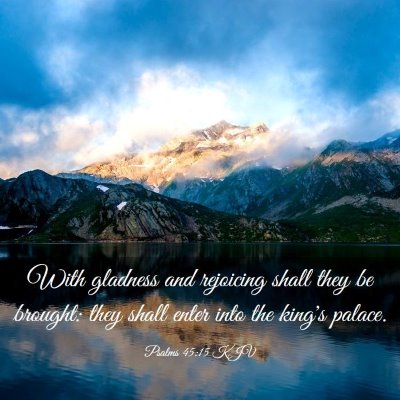 Picture 03 - Psalms 45:15 KJV - With gladness and rejoicing shall they be - Bible Verse Picture