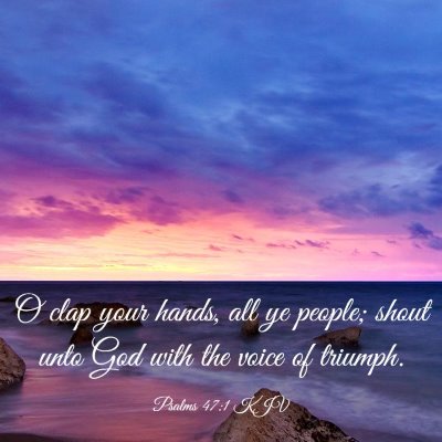 Picture 03 - Psalms 47:1 KJV - O clap your hands, all ye people; shout unto God - Bible Verse Picture