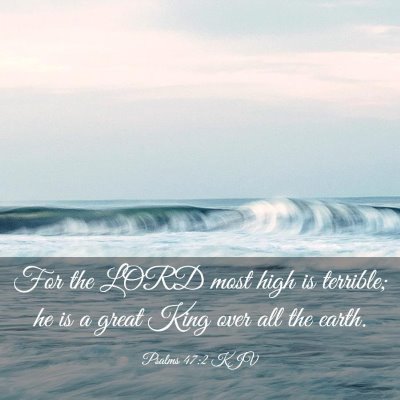 Picture 03 - Psalms 47:2 KJV - For the LORD most high is terrible; he is a great - Bible Verse Picture