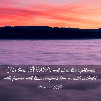 Picture 03 - Psalms 5:12 KJV - For thou, LORD, wilt bless the righteous; with - Bible Verse Picture
