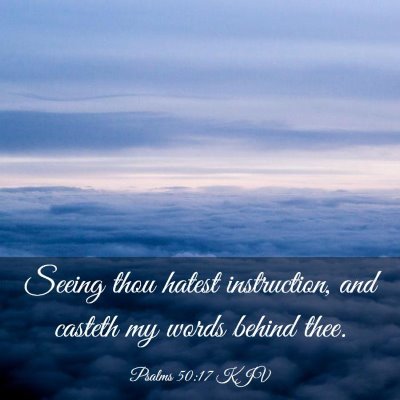 Picture 03 - Psalms 50:17 KJV - Seeing thou hatest instruction, and casteth my - Bible Verse Picture