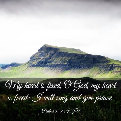 Picture 03 - Psalms 57:7 KJV - My heart is fixed, O God, my heart is fixed: I - Bible Verse Picture