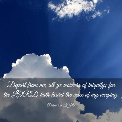 Picture 03 - Psalms 6:8 KJV - Depart from me, all ye workers of iniquity; for - Bible Verse Picture