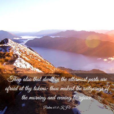 Picture 03 - Psalms 65:8 KJV - They also that dwell in the uttermost parts are - Bible Verse Picture