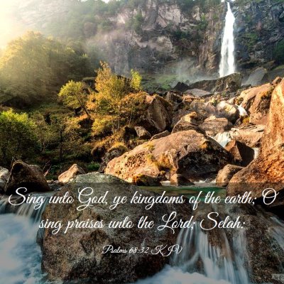 Picture 03 - Psalms 68:32 KJV - Sing unto God, ye kingdoms of the earth; O sing - Bible Verse Picture
