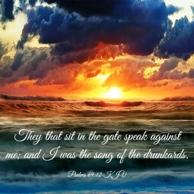 Picture 03 - Psalms 69:12 KJV - They that sit in the gate speak against me; and I - Bible Verse Picture