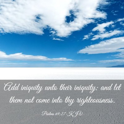 Picture 03 - Psalms 69:27 KJV - Add iniquity unto their iniquity: and let them - Bible Verse Picture