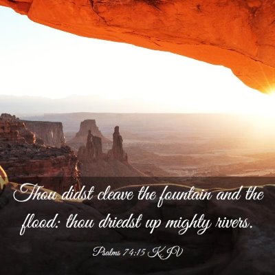 Picture 03 - Psalms 74:15 KJV - Thou didst cleave the fountain and the flood: - Bible Verse Picture