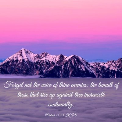 Picture 03 - Psalms 74:23 KJV - Forget not the voice of thine enemies: the tumult - Bible Verse Picture