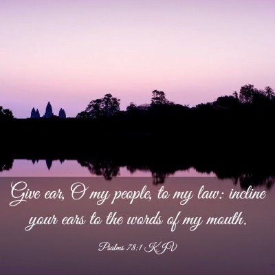Picture 03 - Psalms 78:1 KJV - Give ear, O my people, to my law: incline your - Bible Verse Picture