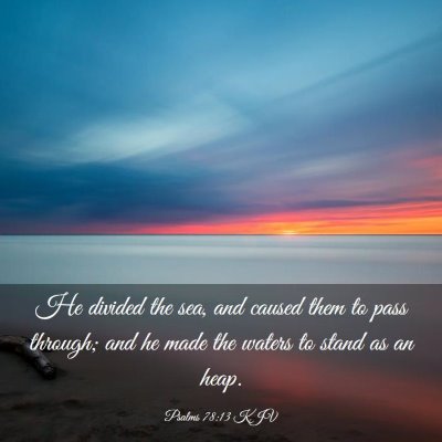 Picture 03 - Psalms 78:13 KJV - He divided the sea, and caused them to pass - Bible Verse Picture