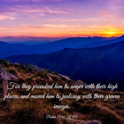 Picture 03 - Psalms 78:58 KJV - For they provoked him to anger with their high - Bible Verse Picture
