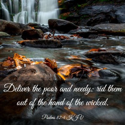 Picture 03 - Psalms 82:4 KJV - Deliver the poor and needy: rid them out of the - Bible Verse Picture