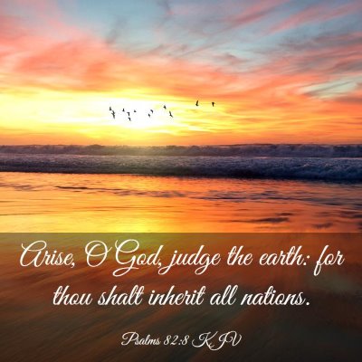Picture 03 - Psalms 82:8 KJV - Arise, O God, judge the earth: for thou shalt - Bible Verse Picture